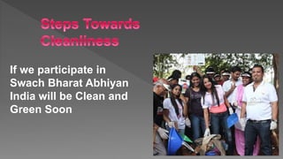 If we participate in
Swach Bharat Abhiyan
India will be Clean and
Green Soon
 