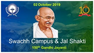 02 October 2019
Swachh Campus & Jal Shakti
150th Gandhi Jayanti
 
