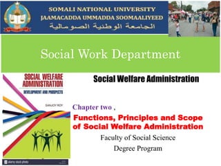 Social Work Department
Chapter two ,
Functions, Principles and Scope
of Social Welfare Administration
Faculty of Social Science
Degree Program
Social Welfare Administration
 