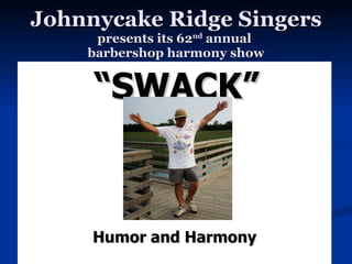 Johnnycake Ridge Singers presents its 62 nd  annual  barbershop harmony show ,[object Object],Humor and Harmony 