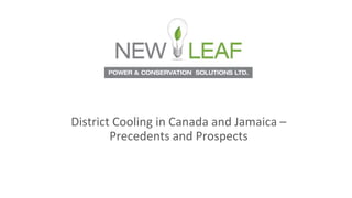 District Cooling in Canada and Jamaica –
Precedents and Prospects
 