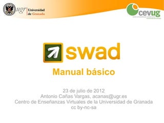 Manual básico
                    25 de julio de 2012
           Antonio Cañas Vargas, acanas@ugr.es
Centro de Enseñanzas Virtuales de la Universidad de Granada
 