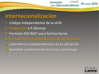 27
Antonio Cañas Vargas
InternacionalizaciónInternacionalización
1.1. Código independiente de la UGRCódigo independiente d...