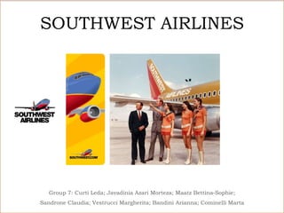 SOUTHWEST AIRLINES
Group 7: Curti Leda; Javadinia Azari Morteza; Maatz Bettina‐Sophie;
Sandrone Claudia; Vestrucci Margherita; Bandini Arianna; Cominelli Marta
 