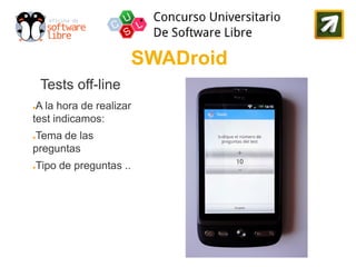 SWADroid
    Tests off-line
●A la hora de realizar
test indicamos:
Tema de las
●

preguntas
Tipo de preguntas ..
●
 