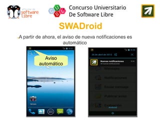 SWADroid
A partir de ahora, el aviso de nueva notificaciones es
●

                      automático


           Aviso
         automático
 