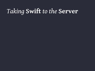 Taking Swift to the Server
 