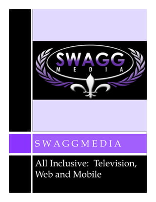 SWAGGMEDIA

All Inclusive: Television,
Web and Mobile
 