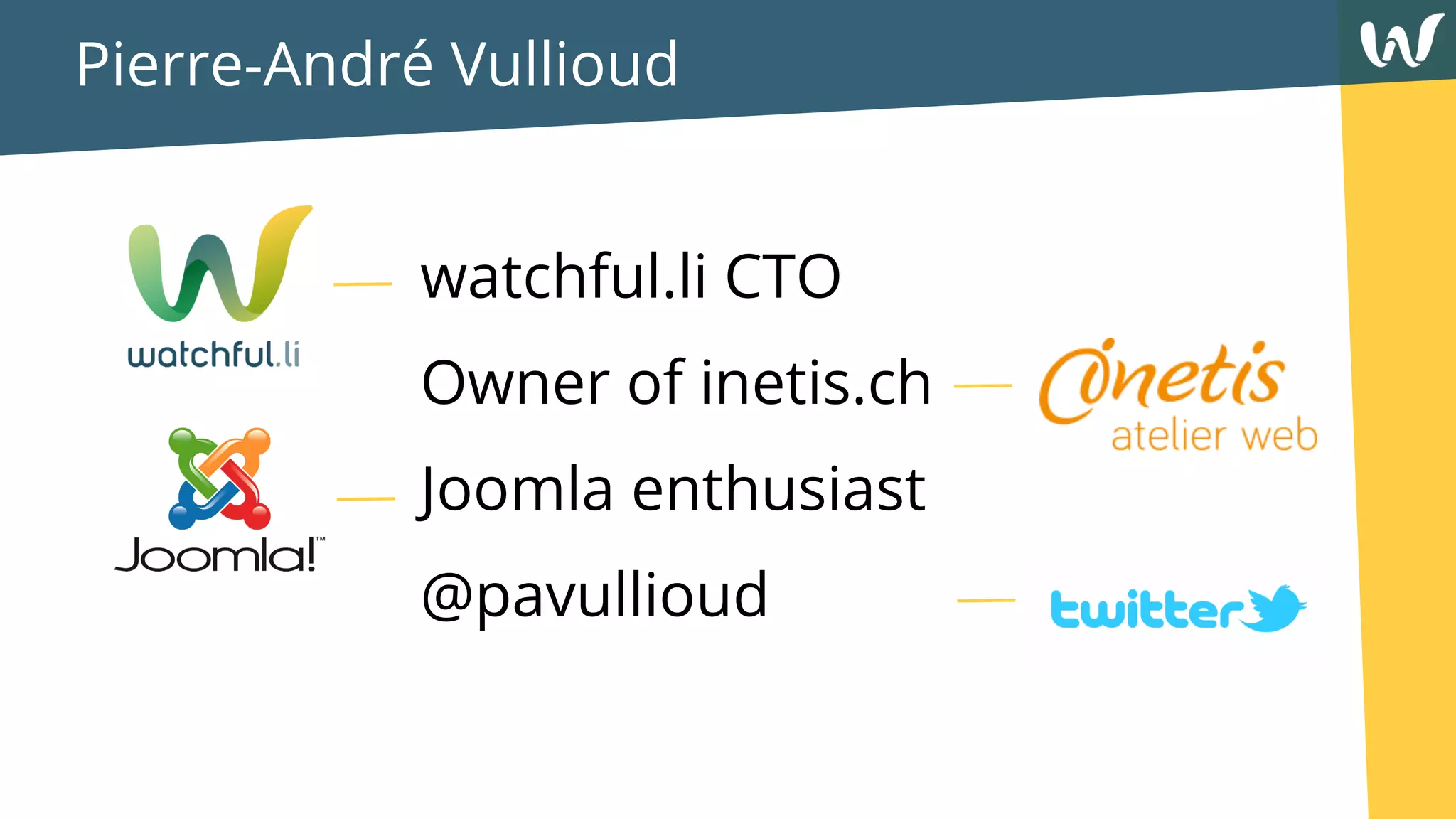 Pierre-André Vullioud
watchful.li CTO
Owner of inetis.ch
Joomla enthusiast
@pavullioud
 