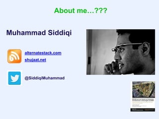Muhammad Siddiqi
@SiddiqiMuhammad
alternatestack.com
shujaat.net
About me…???
 