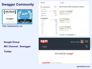 Swagger Community
Google Group
IRC Channel : #swagger
Twitter
http://apiawards.co/
@SiddiqiMuhammad
 