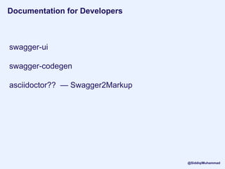 Documentation for Developers
swagger-ui
swagger-codegen
asciidoctor?? — Swagger2Markup
@SiddiqiMuhammad
 