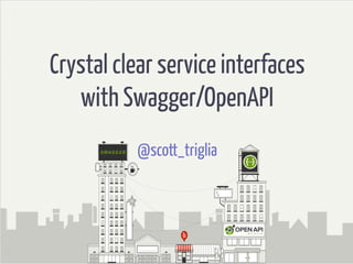 Crystal clear service interfaces
with Swagger/OpenAPI
@scott_triglia
Swagger
 