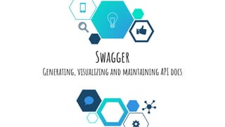 Swagger
Generating, visualizing and maintaining API docs
 