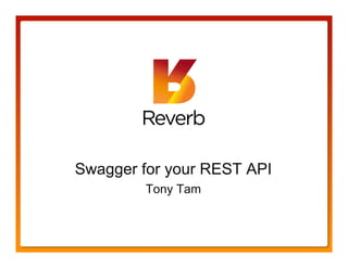 Swagger for your REST API
        Tony Tam
 