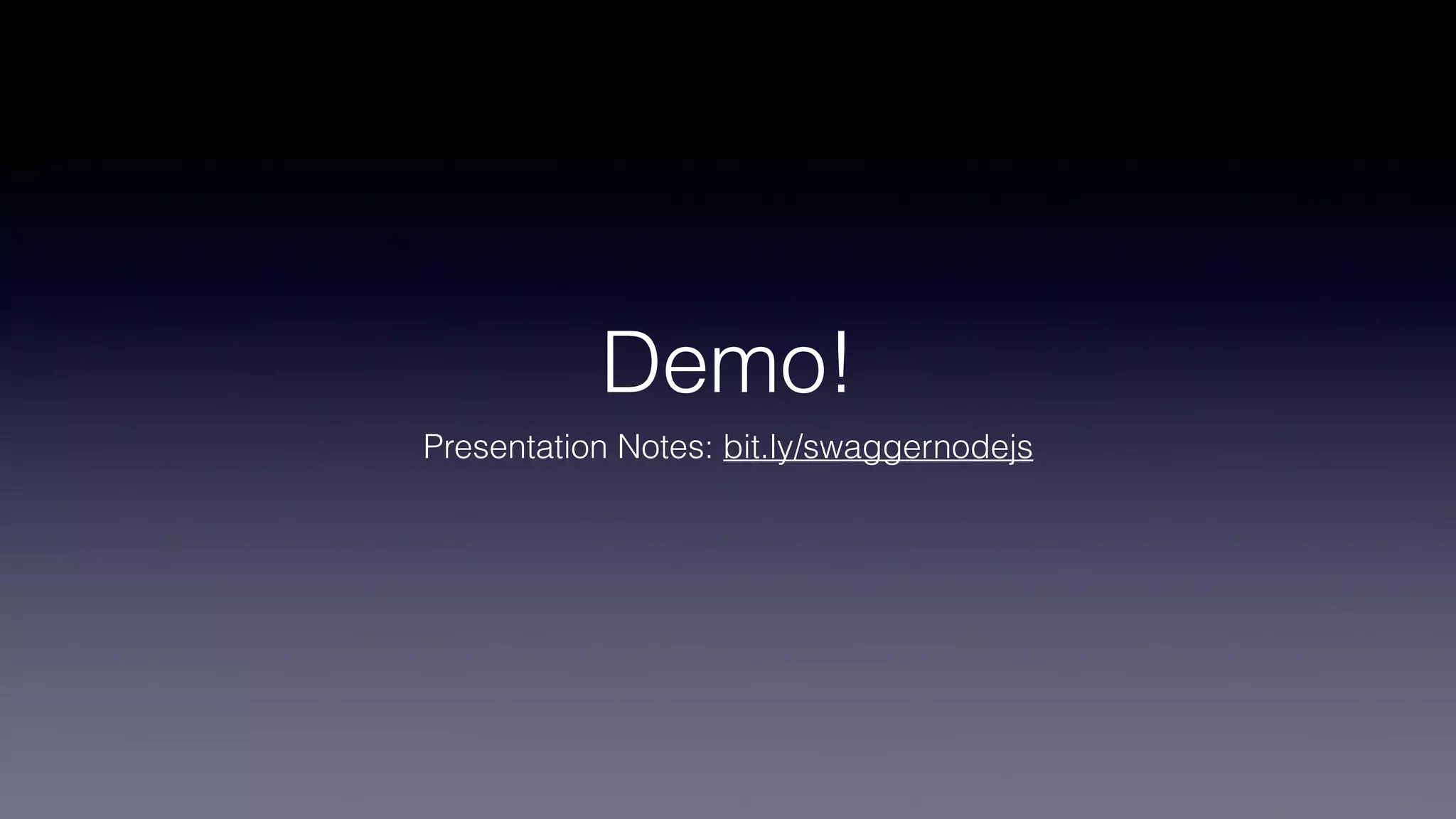 Demo!
Presentation Notes: bit.ly/swaggernodejs
 
