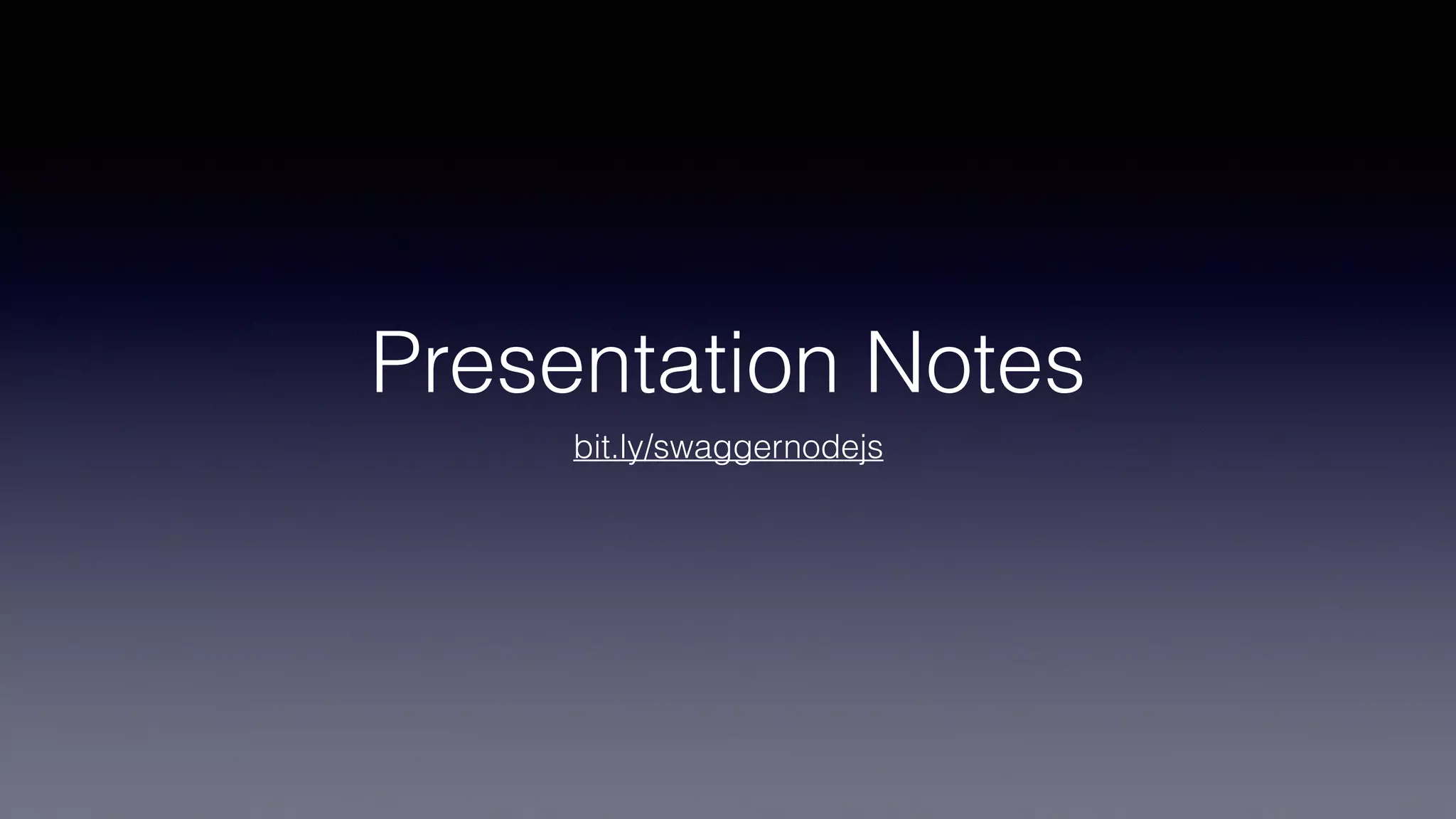 Presentation Notes
bit.ly/swaggernodejs
 