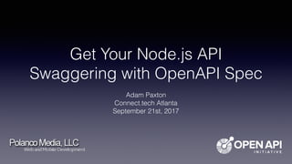 Get Your Node.js API
Swaggering with OpenAPI Spec
Adam Paxton
Connect.tech Atlanta
September 21st, 2017
 