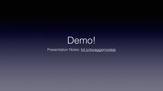 Demo!
Presentation Notes: bit.ly/swaggernodejs
 