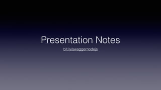 Presentation Notes
bit.ly/swaggernodejs
 