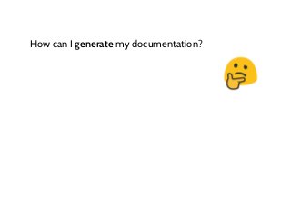 How can I generate my documentation?
 
