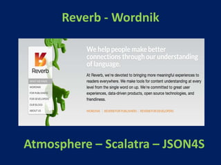 Reverb - Wordnik
Atmosphere – Scalatra – JSON4S
 