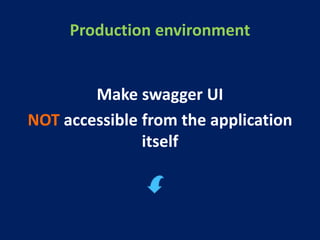 Production environment
Make swagger UI
NOT accessible from the application
itself
 