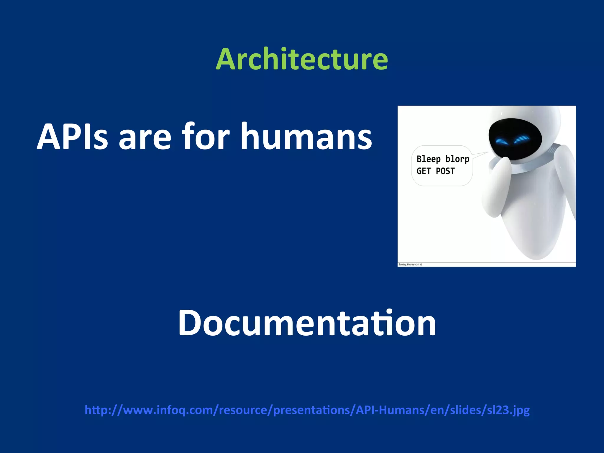 Architecture 
APIs 
are 
for 
humans 
DocumentaMon 
hFp://www.infoq.com/resource/presentaMons/API-­‐Humans/en/slides/sl23.jpg 
 