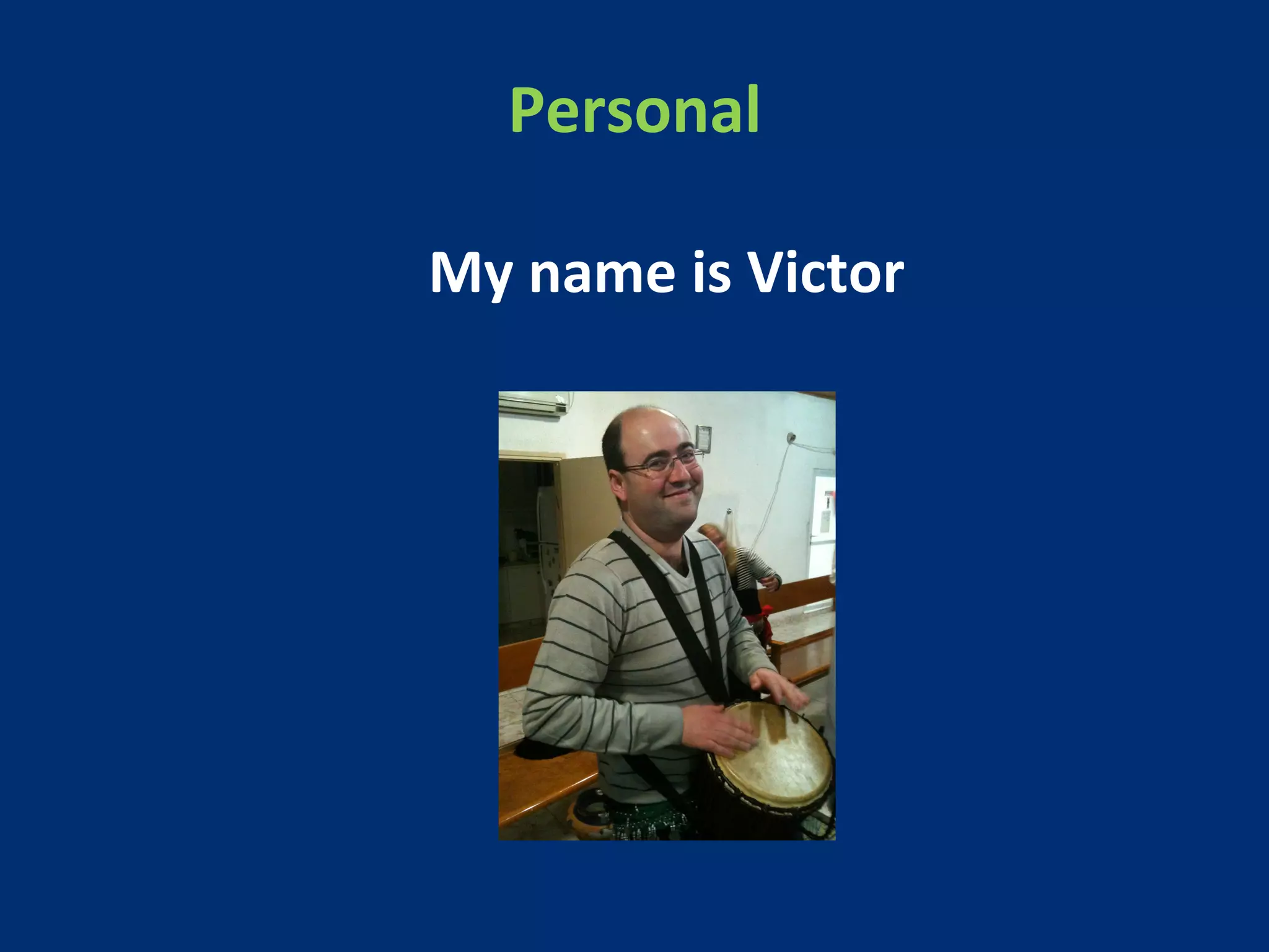 Personal 
My 
name 
is 
Victor 
 