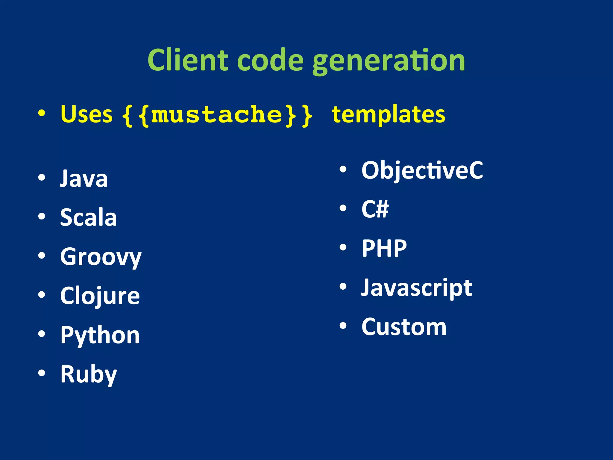 Client 
code 
generaMon 
• Java 
• Scala 
• Groovy 
• Clojure 
• Python 
• Ruby 
• ObjecMveC 
• C# 
• PHP 
• Javascript 
• Custom 
• Uses 
{{mustache}} templates 
 