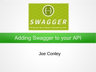 Adding Swagger to your API
Joe Conley
 