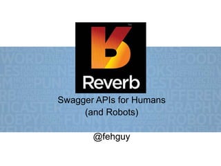 Swagger APIs for Humans
(and Robots)
@fehguy
 