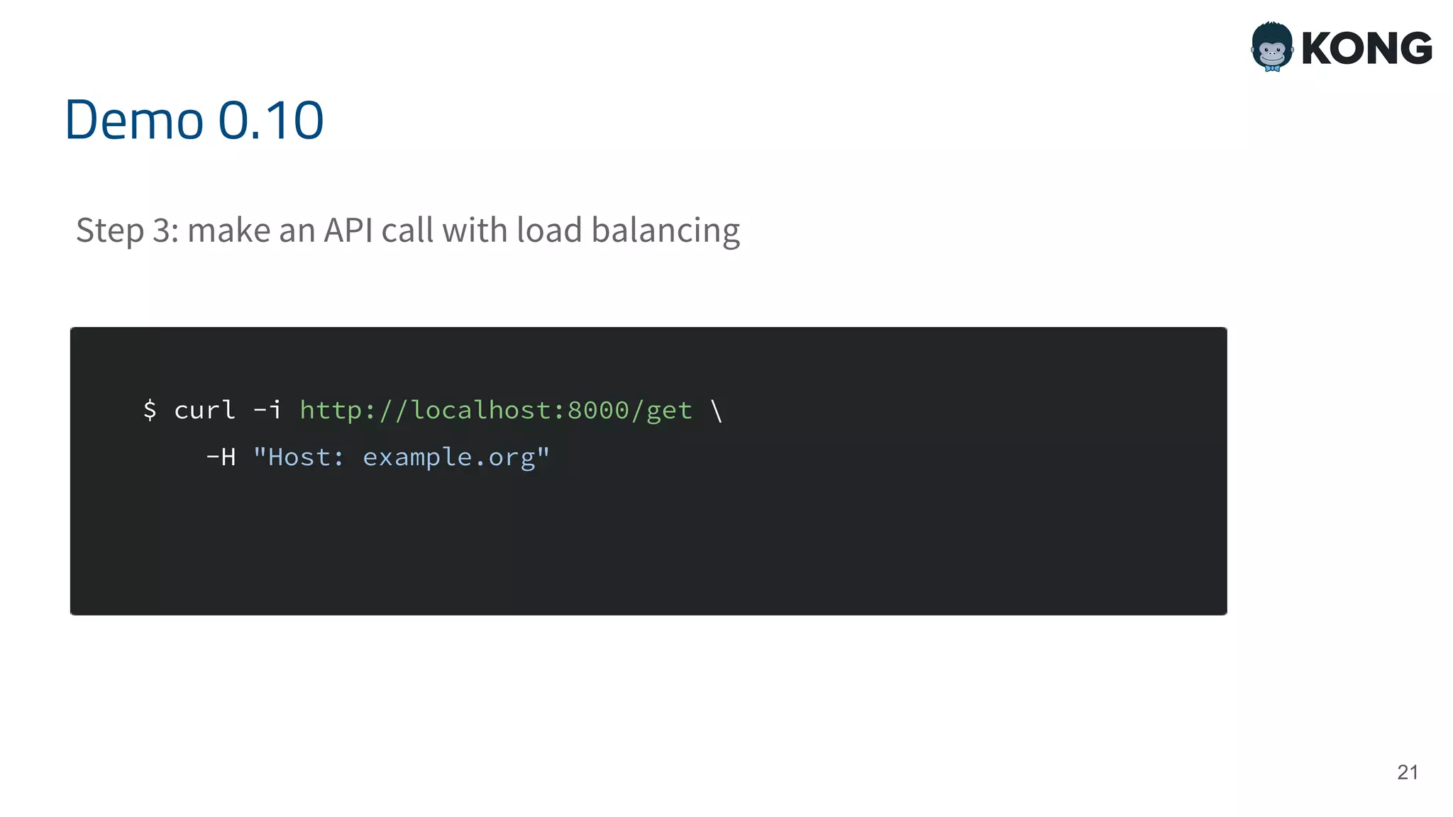 21 $ curl -i http://localhost:8000/get -H "Host: example.org" Demo 0.10 Step 3: make an API call with load balancing 