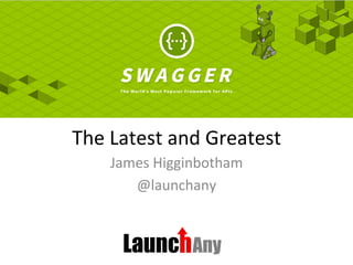  
The	
  Latest	
  and	
  Greatest	
  
James	
  Higginbotham	
  
@launchany	
  
 