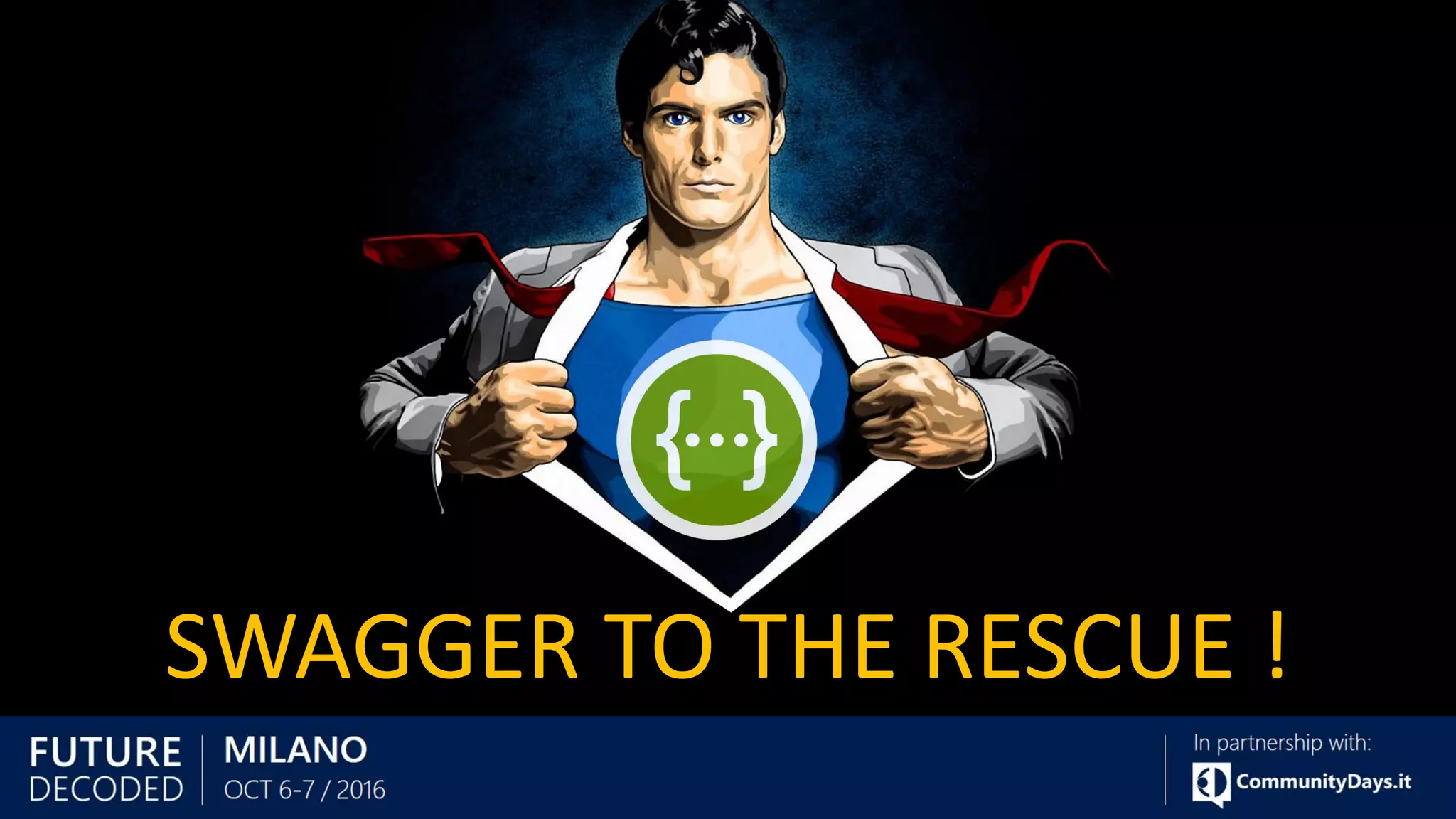 SWAGGER TO THE RESCUE !
 