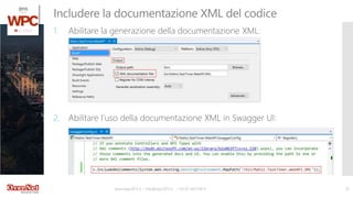 www.wpc2015.it – info@wpc2015.it - +39 02 365738.11 25
1. Abilitare la generazione della documentazione XML:
2. Abilitare l’uso della documentazione XML in Swagger UI:
Includere la documentazione XML del codice
 