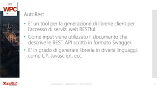 www.wpc2015.it – info@wpc2015.it - +39 02 365738.11 29
• E’ un tool per la generazione di librerie client per
l’accesso di servizi web RESTful.
• Come input viene utilizzato il documento che
descrive le REST API scritto in formato Swagger.
• E’ in grado di generare librerie in diversi linguaggi,
come C#, Javascript, ecc.
AutoRest
 