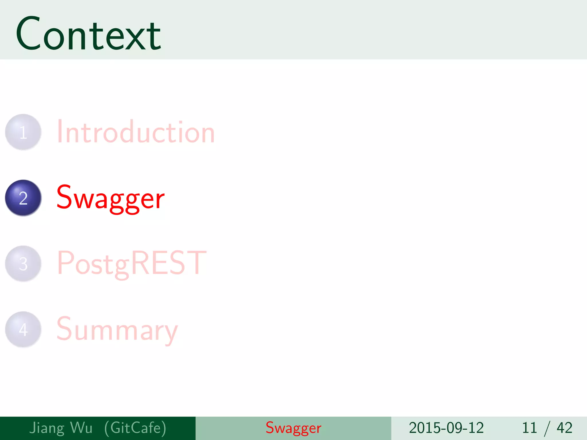 Context
1 Introduction
2 Swagger
3 PostgREST
4 Summary
Jiang Wu Swagger 2015-09-12 11 / 42
 