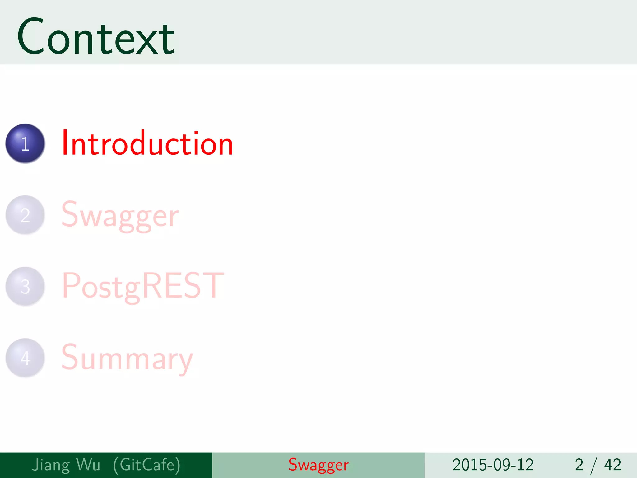 Context
1 Introduction
2 Swagger
3 PostgREST
4 Summary
Jiang Wu Swagger 2015-09-12 2 / 42
 