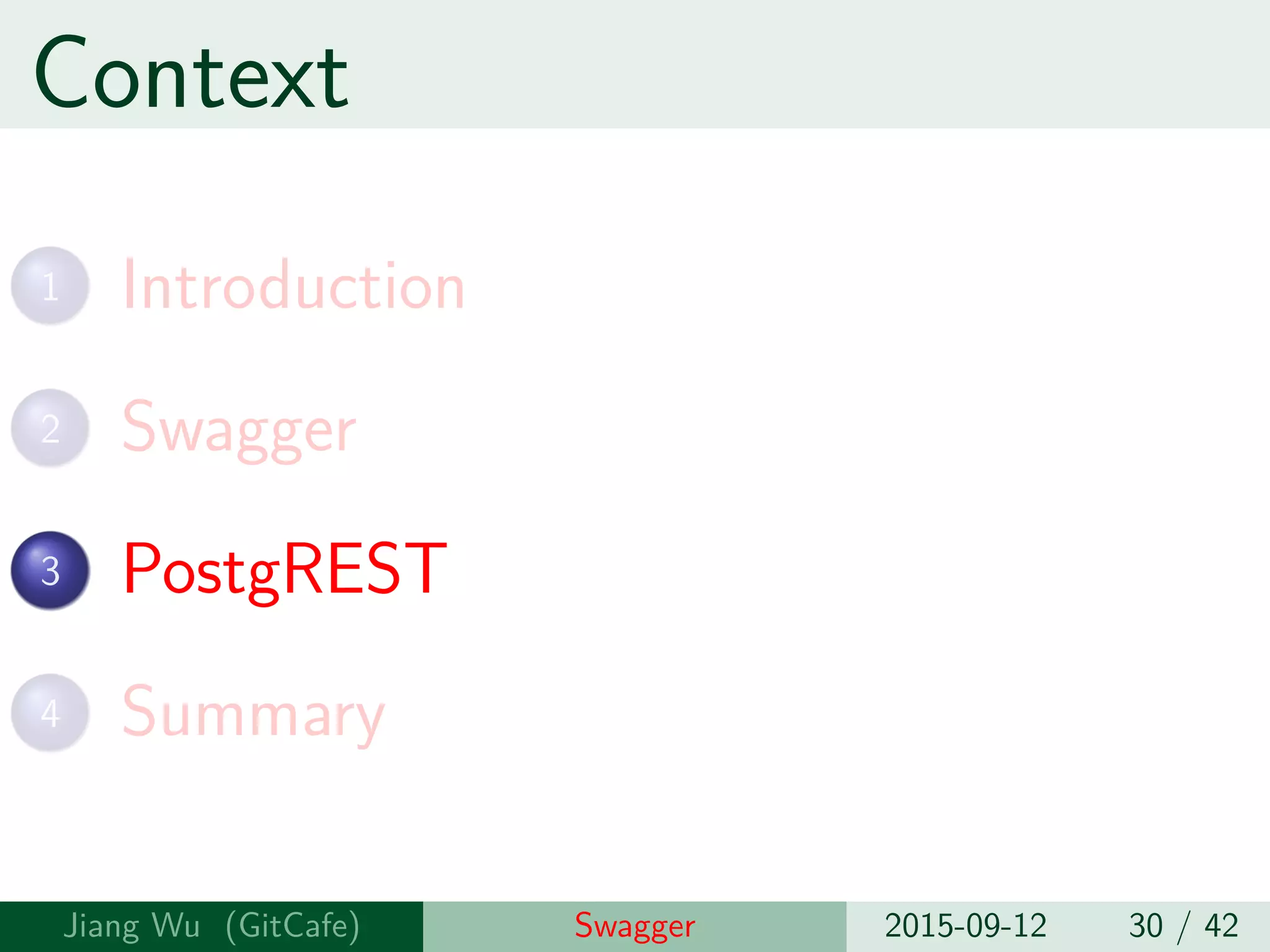 Context
1 Introduction
2 Swagger
3 PostgREST
4 Summary
Jiang Wu Swagger 2015-09-12 30 / 42
 