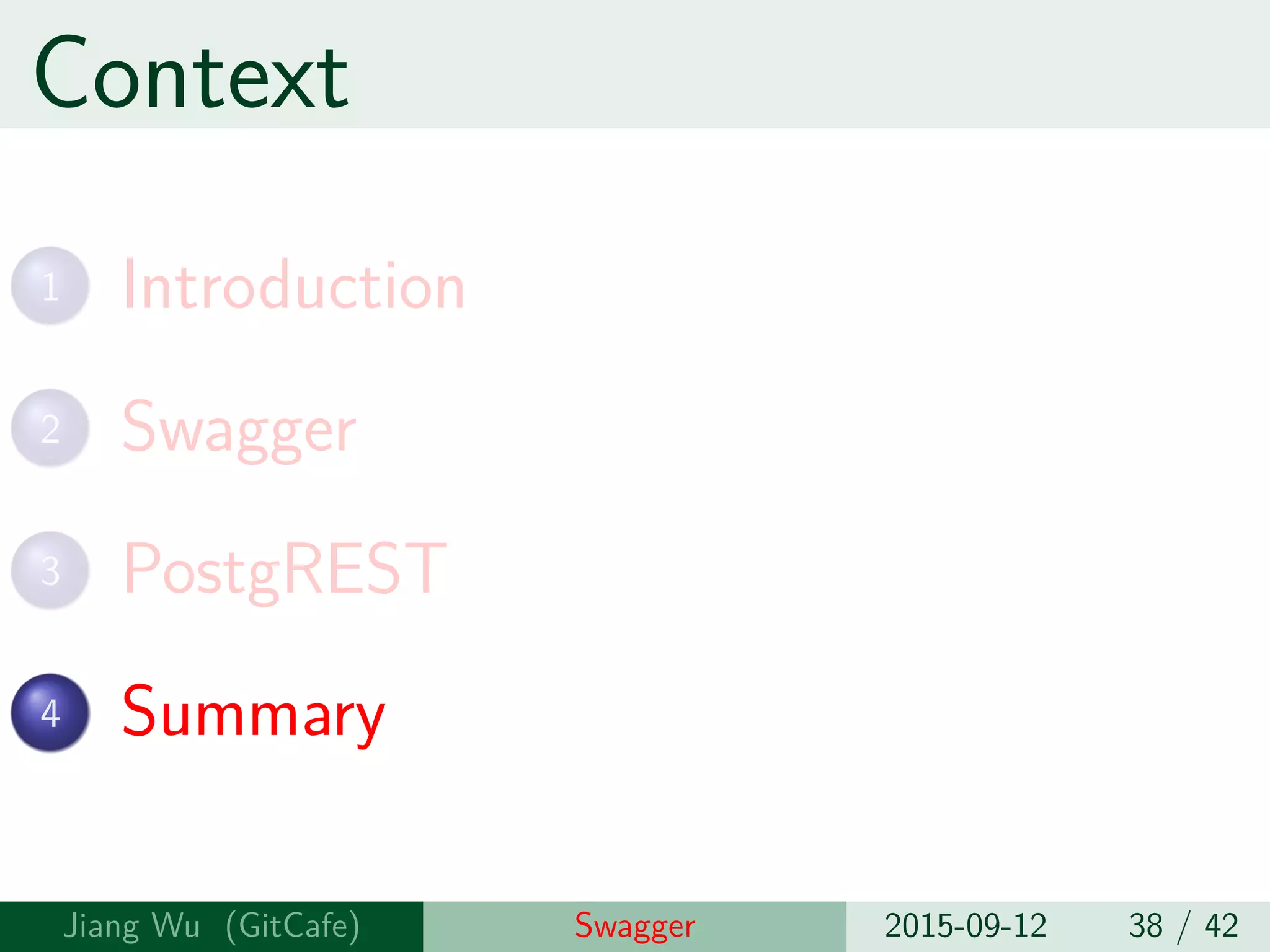 Context
1 Introduction
2 Swagger
3 PostgREST
4 Summary
Jiang Wu Swagger 2015-09-12 38 / 42
 