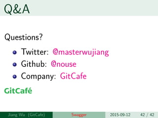 Q&A
Questions?
Twitter: @masterwujiang
Github: @nouse
Linkedin: @nouse
Jiang Wu Swagger 2015-09-12 42 / 42
 
