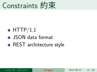 Constraints 約束
HTTP/1.1
JSON data format
REST architecture style
Jiang Wu Swagger 2015-09-12 6 / 42
 