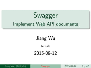 Swagger
Implement Web API documents
Jiang Wu
2015-09-12
Jiang Wu Swagger 2015-09-12 1 / 42
 