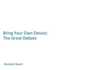 Bring Your Own Device:
The Great Debate
Brandon Swain
 