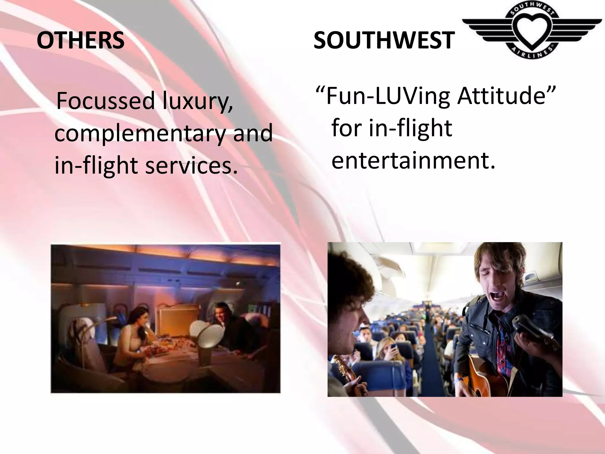 OTHERS
Focussed luxury,
complementary and
in-flight services.

SOUTHWEST
“Fun-LUVing Attitude”
for in-flight
entertainment.

 
