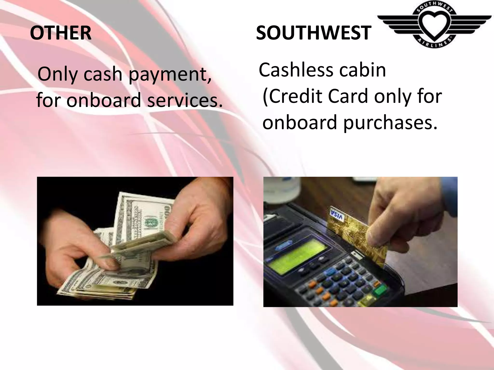 OTHER

SOUTHWEST

Only cash payment,
for onboard services.

Cashless cabin
(Credit Card only for
onboard purchases.

 
