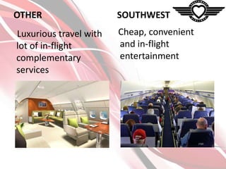 OTHER

SOUTHWEST

Luxurious travel with
lot of in-flight
complementary
services

Cheap, convenient
and in-flight
entertainment

 
