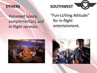 OTHERS
Focussed luxury,
complementary and
in-flight services.

SOUTHWEST
“Fun-LUVing Attitude”
for in-flight
entertainment.

 