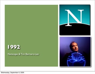 1992
        Netscape & Tim Berners-Lee




Wednesday, September 9, 2009
 